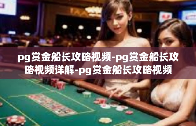 pg赏金船长攻略视频-pg赏金船长攻略视频详解-pg赏金船长攻略视频