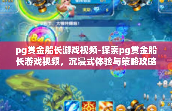 pg赏金船长游戏视频-探索pg赏金船长游戏视频，沉浸式体验与策略攻略-pg赏金船长游戏视频