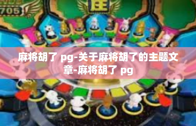 麻将胡了 pg-关于麻将胡了的主题文章-麻将胡了 pg
