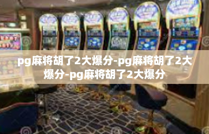 pg麻将胡了2大爆分-pg麻将胡了2大爆分-pg麻将胡了2大爆分