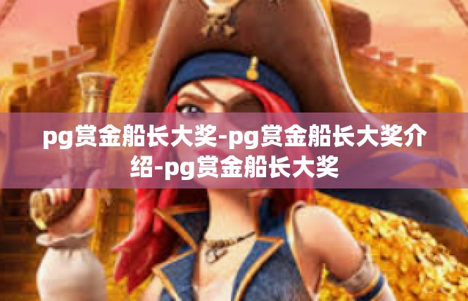 pg赏金船长大奖-pg赏金船长大奖介绍-pg赏金船长大奖