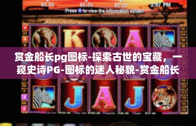 赏金船长pg图标-探索古世的宝藏，一窥史诗PG-图标的迷人秘貌-赏金船长pg图标