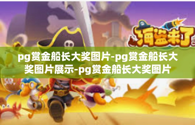 pg赏金船长大奖图片-pg赏金船长大奖图片展示-pg赏金船长大奖图片