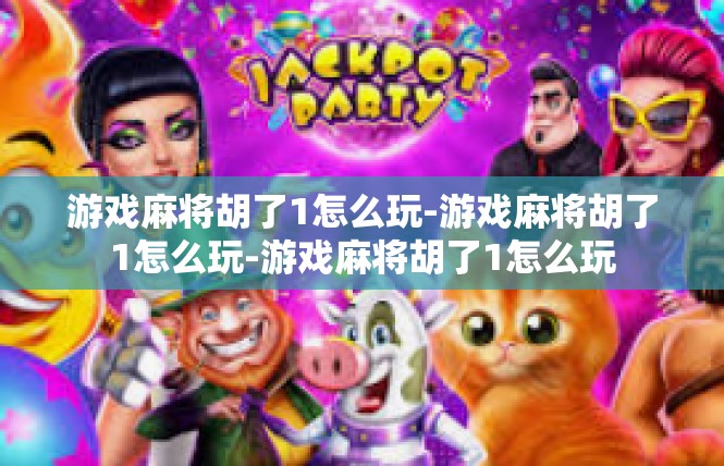 游戏麻将胡了1怎么玩-游戏麻将胡了1怎么玩-游戏麻将胡了1怎么玩