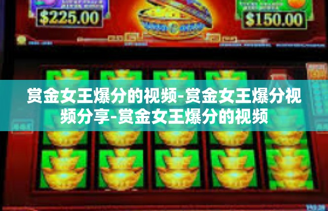 赏金女王爆分的视频-赏金女王爆分视频分享-赏金女王爆分的视频