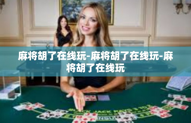 麻将胡了在线玩-麻将胡了在线玩-麻将胡了在线玩