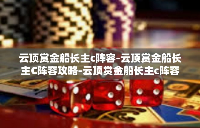 云顶赏金船长主c阵容-云顶赏金船长主C阵容攻略-云顶赏金船长主c阵容