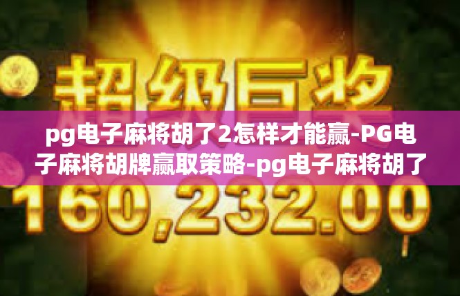 pg电子麻将胡了2怎样才能赢-PG电子麻将胡牌赢取策略-pg电子麻将胡了2怎样才能赢