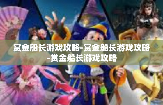 赏金船长游戏攻略-赏金船长游戏攻略-赏金船长游戏攻略