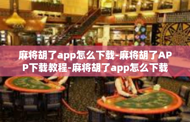 麻将胡了app怎么下载-麻将胡了APP下载教程-麻将胡了app怎么下载