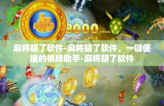 麻将胡了软件-麻将胡了软件，一键便捷的棋牌助手-麻将胡了软件