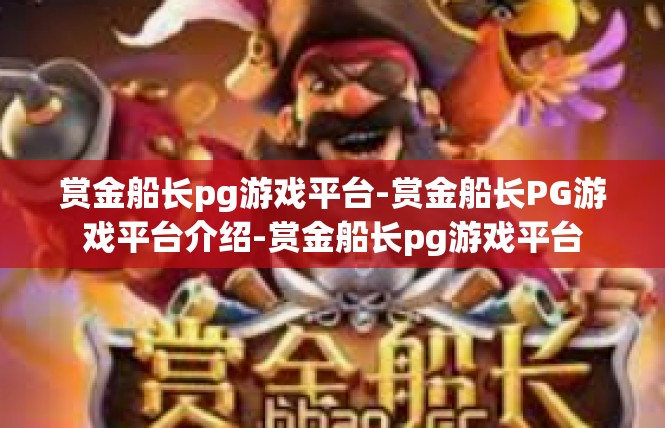 赏金船长pg游戏平台-赏金船长PG游戏平台介绍-赏金船长pg游戏平台