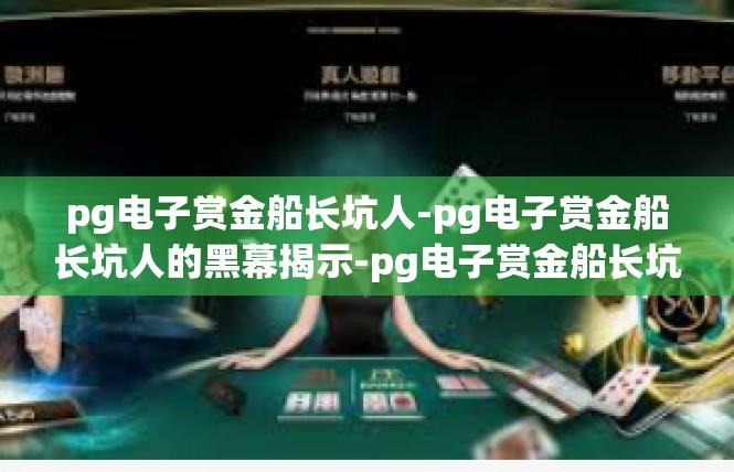 pg电子赏金船长坑人-pg电子赏金船长坑人的黑幕揭示-pg电子赏金船长坑人