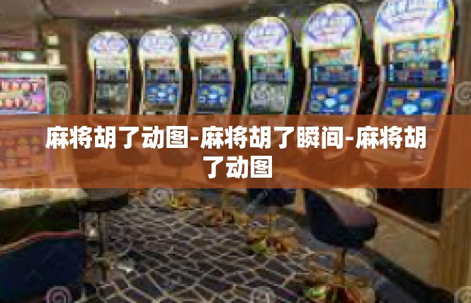 麻将胡了动图-麻将胡了瞬间-麻将胡了动图