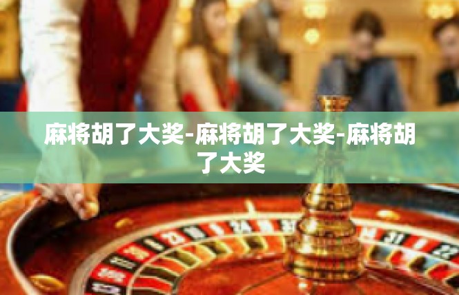 麻将胡了大奖-麻将胡了大奖-麻将胡了大奖