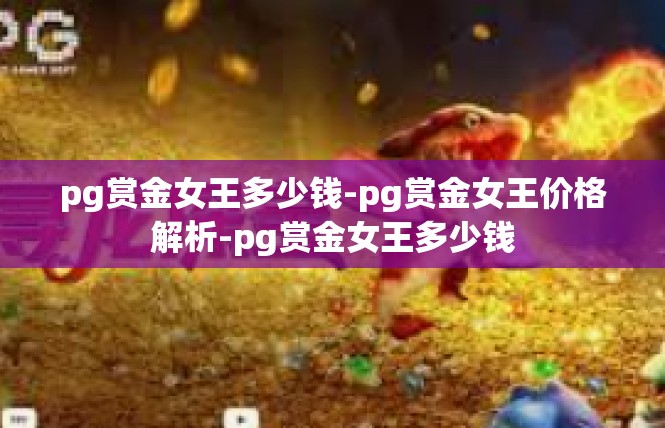 pg赏金女王多少钱-pg赏金女王价格解析-pg赏金女王多少钱