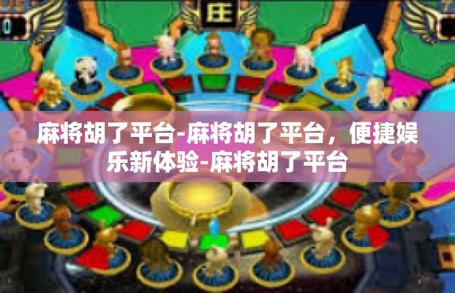 麻将胡了平台-麻将胡了平台，便捷娱乐新体验-麻将胡了平台