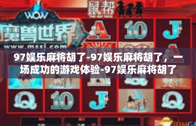 97娱乐麻将胡了-97娱乐麻将胡了，一场成功的游戏体验-97娱乐麻将胡了