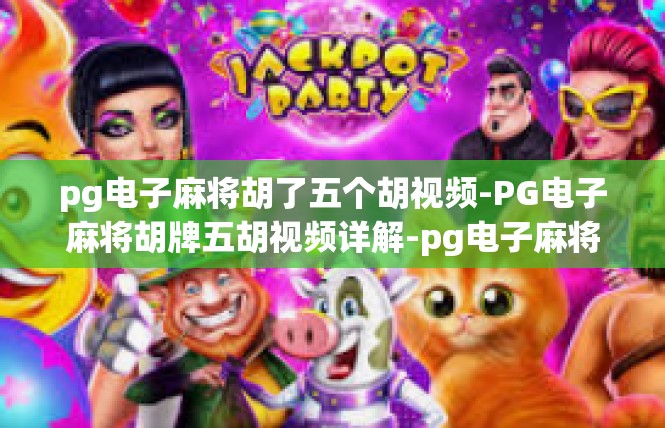 pg电子麻将胡了五个胡视频-PG电子麻将胡牌五胡视频详解-pg电子麻将胡了五个胡视频