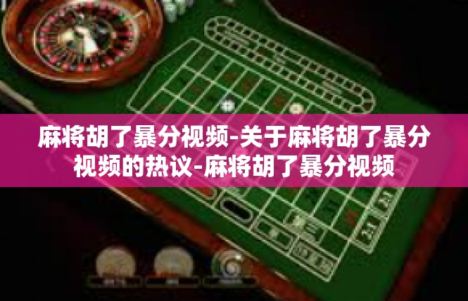 麻将胡了暴分视频-关于麻将胡了暴分视频的热议-麻将胡了暴分视频