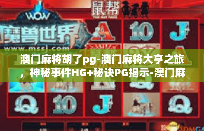 澳门麻将胡了pg-澳门麻将大亨之旅，神秘事件HG+秘诀PG揭示-澳门麻将胡了pg