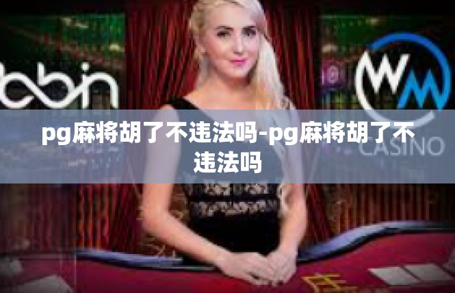 pg麻将胡了不违法吗-pg麻将胡了不违法吗