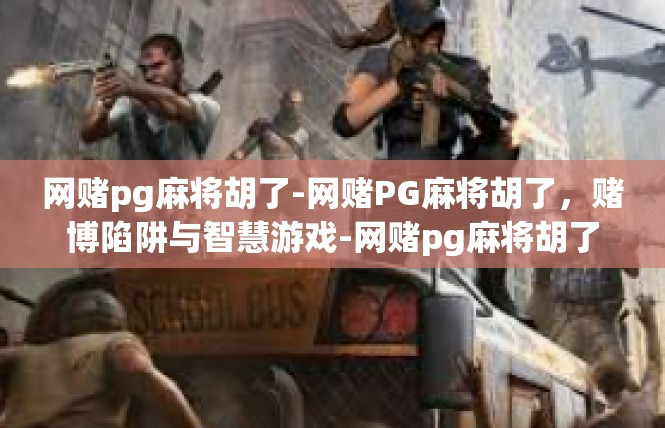 网赌pg麻将胡了-网赌PG麻将胡了，赌博陷阱与智慧游戏-网赌pg麻将胡了