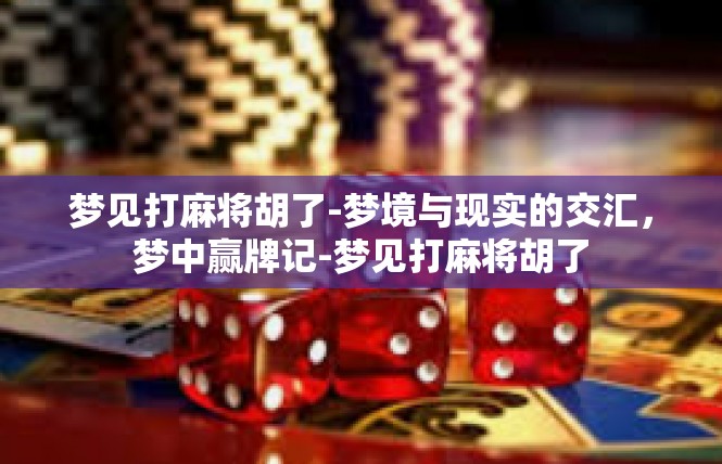 梦见打麻将胡了-梦境与现实的交汇，梦中赢牌记-梦见打麻将胡了