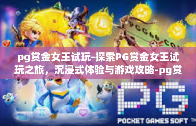 pg赏金女王试玩-探索PG赏金女王试玩之旅，沉浸式体验与游戏攻略-pg赏金女王试玩