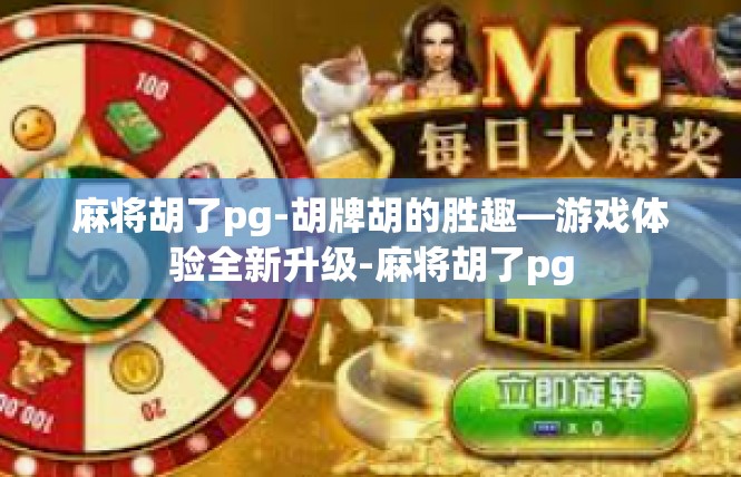 麻将胡了pg-胡牌胡的胜趣—游戏体验全新升级-麻将胡了pg