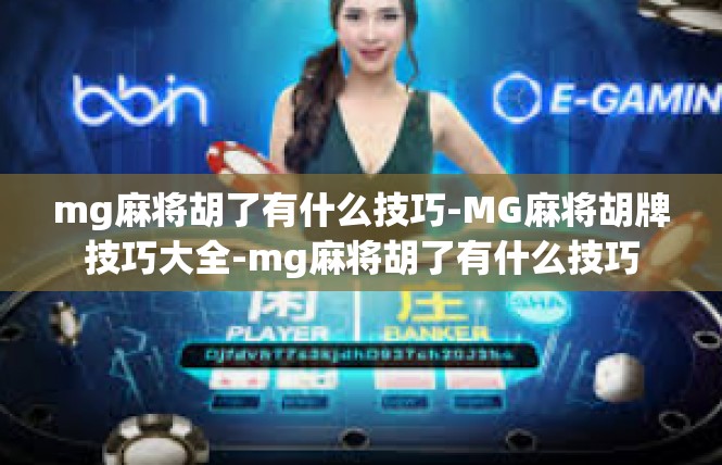 mg麻将胡了有什么技巧-MG麻将胡牌技巧大全-mg麻将胡了有什么技巧