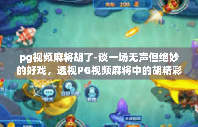 pg视频麻将胡了-谈一场无声但绝妙的好戏，透视PG视频麻将中的胡精彩瞬间-pg视频麻将胡了