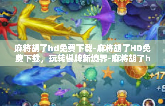 麻将胡了hd免费下载-麻将胡了HD免费下载，玩转棋牌新境界-麻将胡了hd免费下载