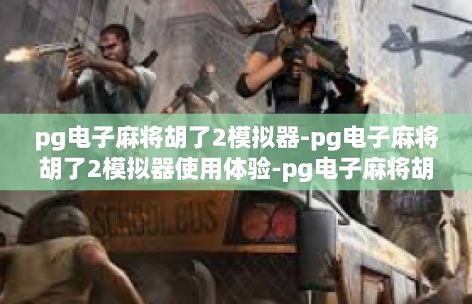 pg电子麻将胡了2模拟器-pg电子麻将胡了2模拟器使用体验-pg电子麻将胡了2模拟器