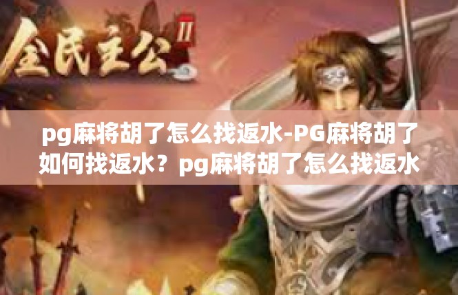 pg麻将胡了怎么找返水-PG麻将胡了如何找返水？pg麻将胡了怎么找返水