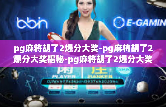 pg麻将胡了2爆分大奖-pg麻将胡了2爆分大奖揭秘-pg麻将胡了2爆分大奖