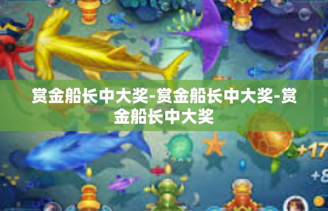 赏金船长中大奖-赏金船长中大奖-赏金船长中大奖