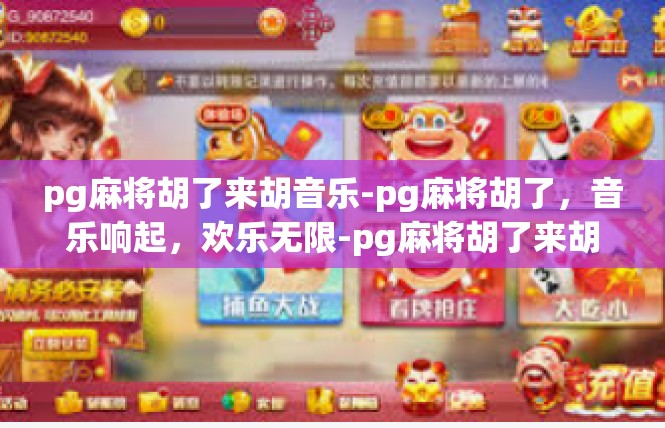 pg麻将胡了来胡音乐-pg麻将胡了，音乐响起，欢乐无限-pg麻将胡了来胡音乐