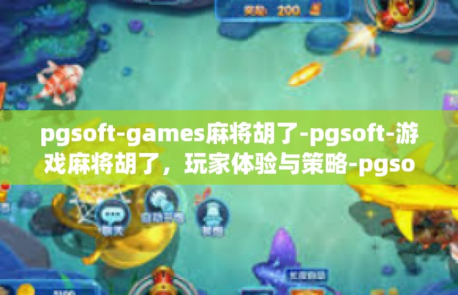 pgsoft-games麻将胡了-pgsoft-游戏麻将胡了，玩家体验与策略-pgsoft-games麻将胡了