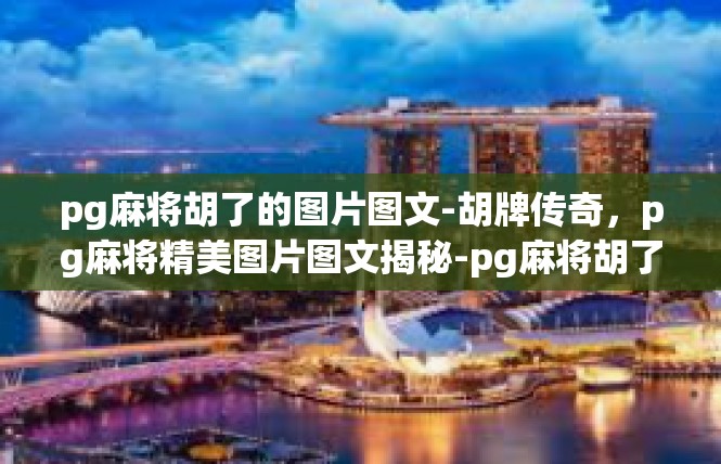 pg麻将胡了的图片图文-胡牌传奇，pg麻将精美图片图文揭秘-pg麻将胡了的图片图文