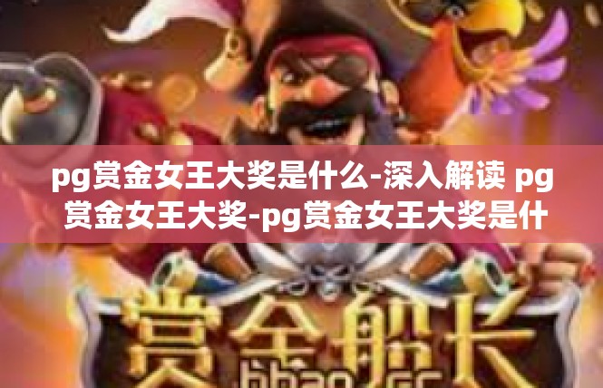 pg赏金女王大奖是什么-深入解读 pg 赏金女王大奖-pg赏金女王大奖是什么