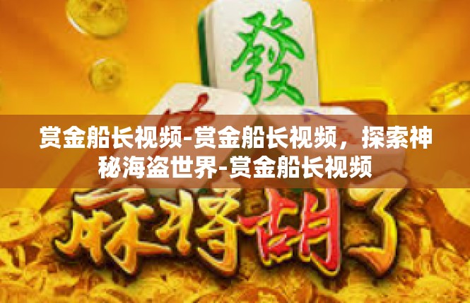 赏金船长视频-赏金船长视频，探索神秘海盗世界-赏金船长视频