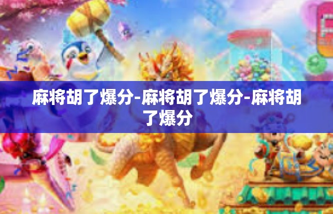麻将胡了爆分-麻将胡了爆分-麻将胡了爆分
