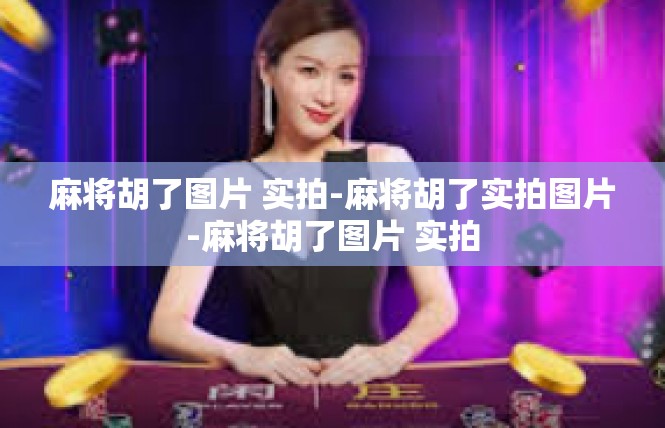 麻将胡了图片 实拍-麻将胡了实拍图片-麻将胡了图片 实拍