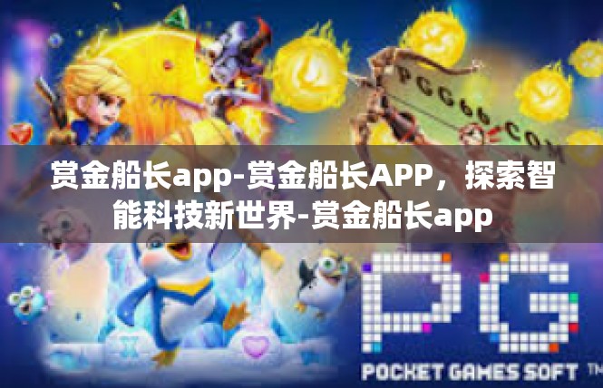 赏金船长app-赏金船长APP，探索智能科技新世界-赏金船长app