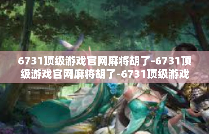 6731顶级游戏官网麻将胡了-6731顶级游戏官网麻将胡了-6731顶级游戏官网麻将胡了
