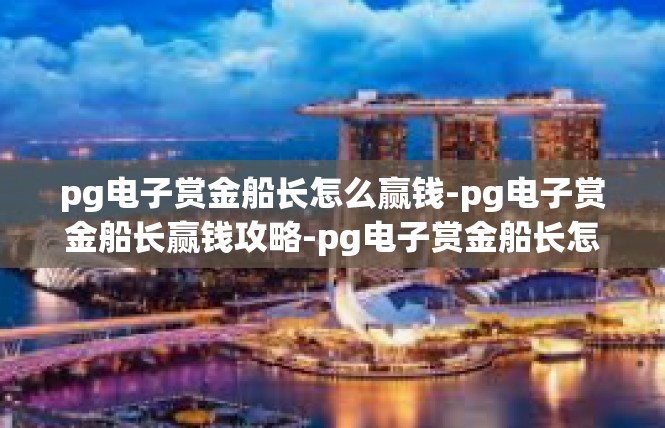 pg电子赏金船长怎么赢钱-pg电子赏金船长赢钱攻略-pg电子赏金船长怎么赢钱