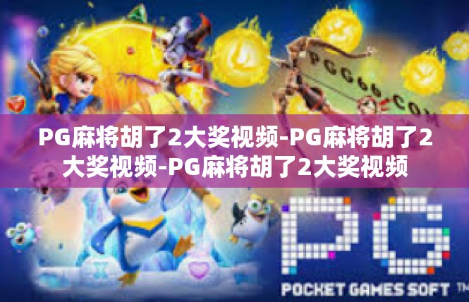 PG麻将胡了2大奖视频-PG麻将胡了2大奖视频-PG麻将胡了2大奖视频