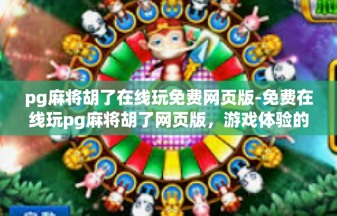 pg麻将胡了在线玩免费网页版-免费在线玩pg麻将胡了网页版，游戏体验的全方位体验-pg麻将胡了在线玩免费网页版