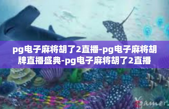 pg电子麻将胡了2直播-pg电子麻将胡牌直播盛典-pg电子麻将胡了2直播